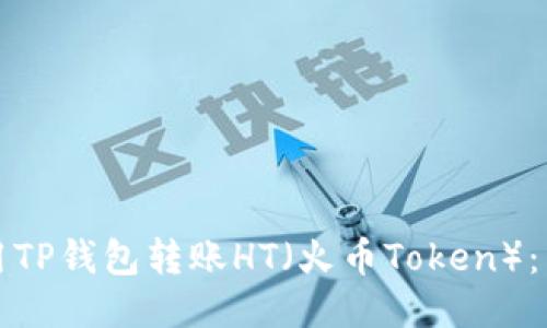 如何使用TP钱包转账HT(火币Token):详细指南