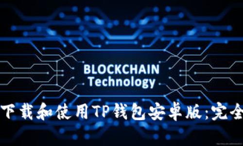 如何下载和使用TP钱包安卓版:完全指南