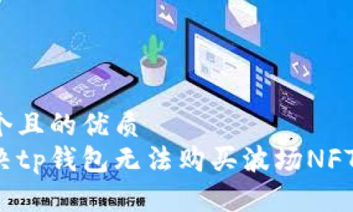 思考一个且的优质
如何解决tp钱包无法购买波场NFT的问题?