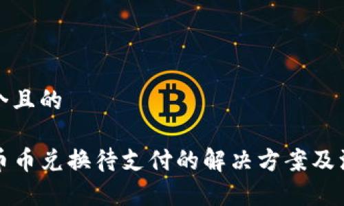 思考一个且的
TP钱包币币兑换待支付的解决方案及注意事项