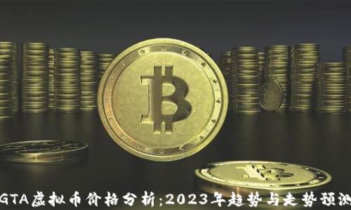 GTA虚拟币价格分析:2023年趋势与走势预测