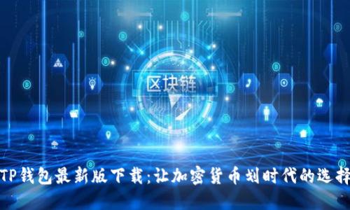 TP钱包最新版下载:让加密货币划时代的选择