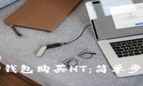 思考一个且的
: 如何通过TP钱包购买HT:简单步骤与注意事项