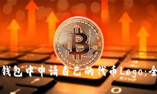 如何在TP钱包中申请自己的代币Logo:全方位指南