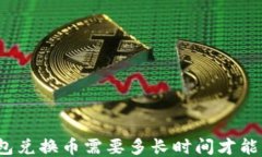 TP钱包兑换币需要多长时间才能到账？