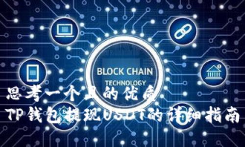 思考一个且的优质
TP钱包提现USDT的详细指南
