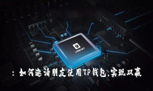 : 如何邀请朋友使用TP钱包,实现双赢