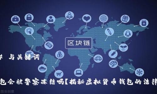 ### 与关键词
TP钱包会被警察冻结吗?揭秘虚拟货币钱包的法律风险