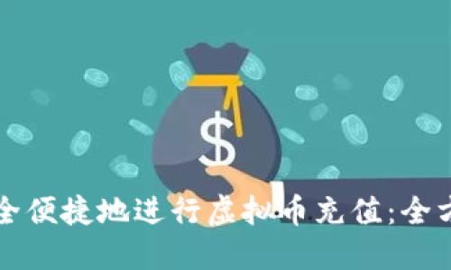 如何安全便捷地进行虚拟币充值:全方位指南