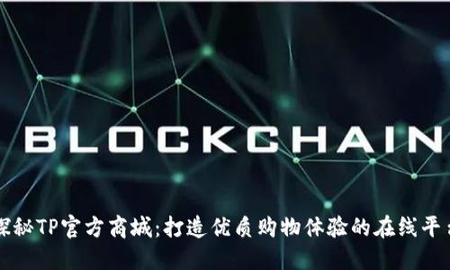 探秘TP官方商城:打造优质购物体验的在线平台