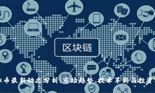 虚拟币最新动态分析:市场趋势、技术革新与投资机会