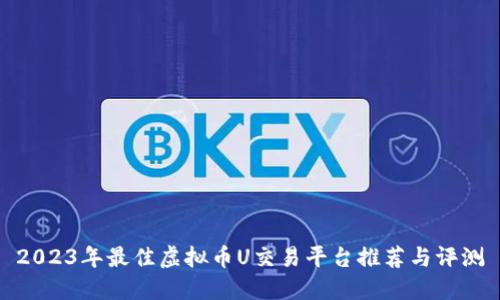 2023年最佳虚拟币U交易平台推荐与评测