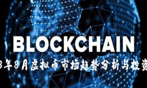 2023年8月虚拟币市场趋势分析与投资指南