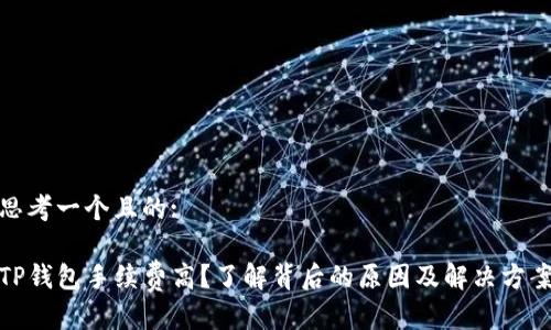 思考一个且的:
TP钱包手续费高?了解背后的原因及解决方案