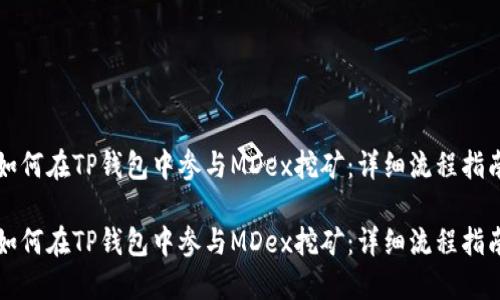 如何在TP钱包中参与MDex挖矿:详细流程指南
如何在TP钱包中参与MDex挖矿:详细流程指南