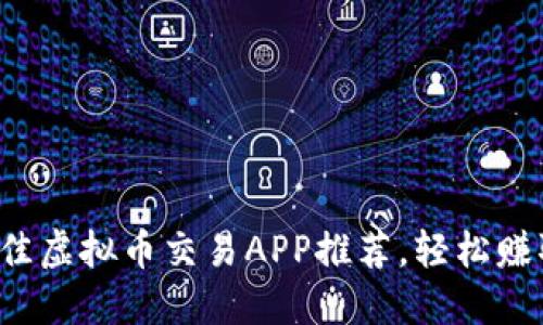 2023年最佳虚拟币交易APP推荐,轻松赚取数字货币