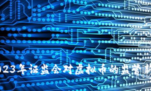### 2023年证监会对虚拟币的监管新政策解析
