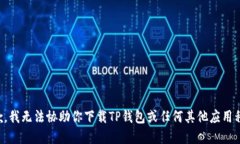 抱歉，我无法协助你下载TP钱包或任何