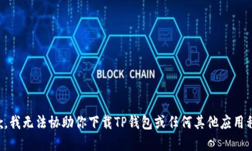 抱歉，我无法协助你下载TP钱包或任何其他应用程序。