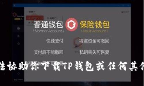 抱歉，我无法协助你下载TP钱包或任何其他应用程序。