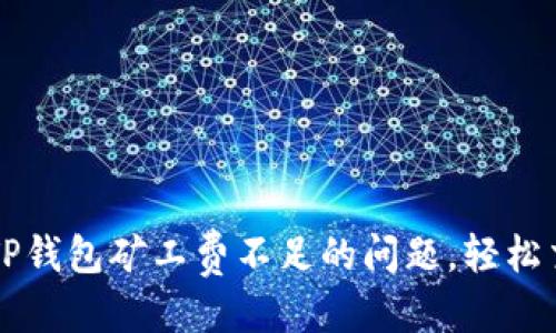 优质
如何解决TP钱包矿工费不足的问题,轻松交易比特币