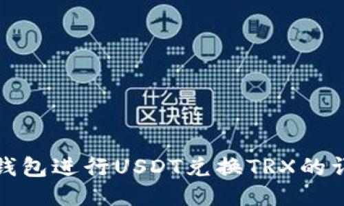 使用TP钱包进行USDT兑换TRX的详细指南