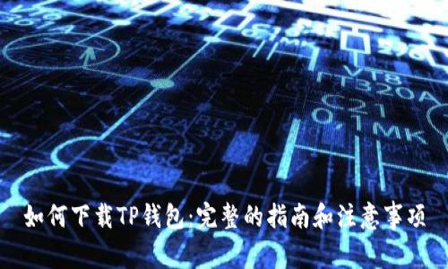如何下载TP钱包:完整的指南和注意事项