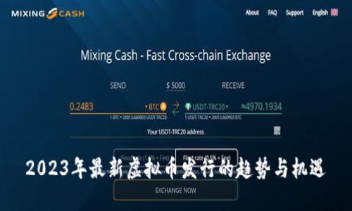 2023年最新虚拟币发行的趋势与机遇
