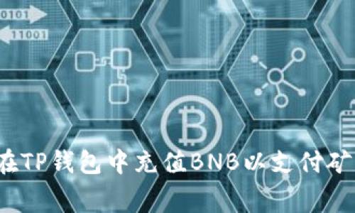 如何在TP钱包中充值BNB以支付矿工费?