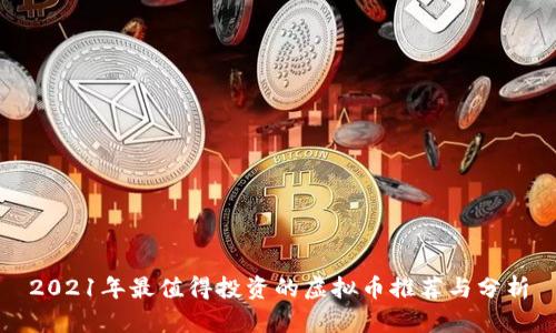 2021年最值得投资的虚拟币推荐与分析