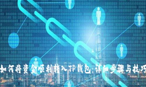 如何将资金顺利转入TP钱包:详细步骤与技巧