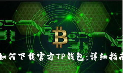 如何下载官方TP钱包:详细指南