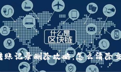 TP钱包转账记录删除攻略:怎么清除交易历史?