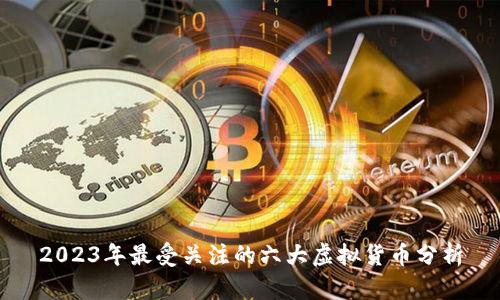 2023年最受关注的六大虚拟货币分析