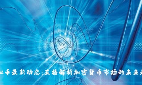 虚拟币最新动态：直播解析加密货币市场的未来趋势