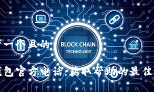 思考一个且的

TP钱包官方电话：获取帮助的最佳途径