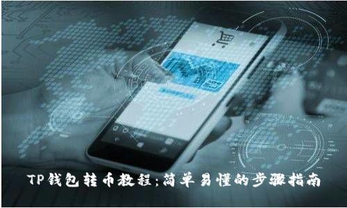 TP钱包转币教程:简单易懂的步骤指南