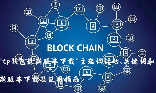 以下是为“tp钱包最新版本下载”主题设计的、关键词和内容大纲。
TP钱包最新版本下载及使用指南