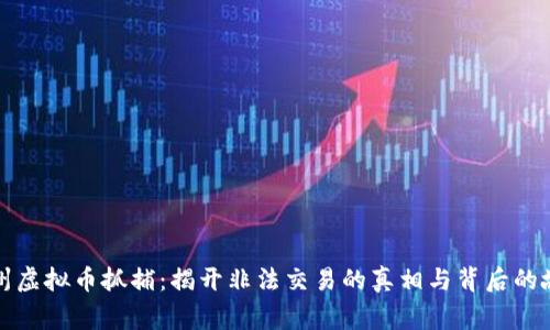 泉州虚拟币抓捕:揭开非法交易的真相与背后的故事