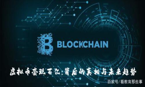 虚拟币套现百亿:背后的真相与未来趋势