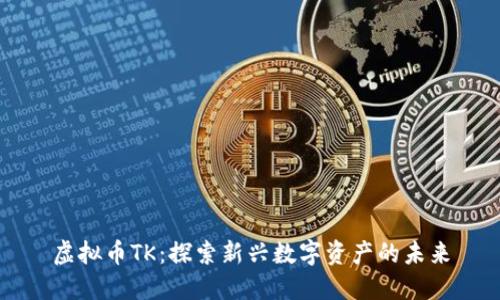 虚拟币TK：探索新兴数字资产的未来