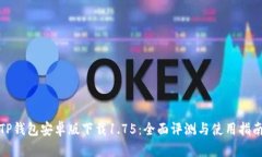 TP钱包安卓版下载1.75：全面评测与使用