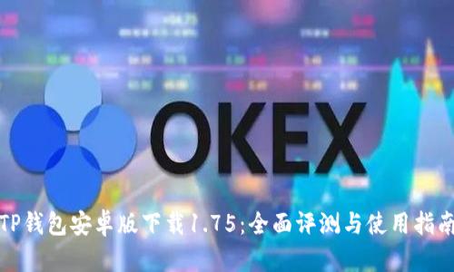 TP钱包安卓版下载1.75:全面评测与使用指南