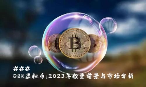 ###
DRK虚拟币:2023年投资前景与市场分析