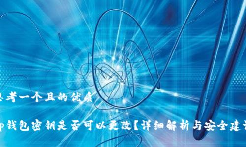 思考一个且的优质

tp钱包密钥是否可以更改？详细解析与安全建议